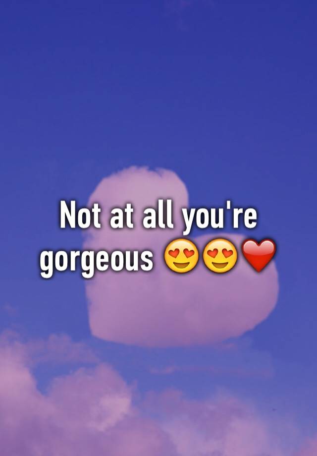 not-at-all-you-re-gorgeous