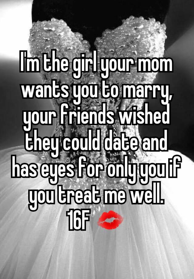 i-m-the-girl-your-mom-wants-you-to-marry-your-friends-wished-they