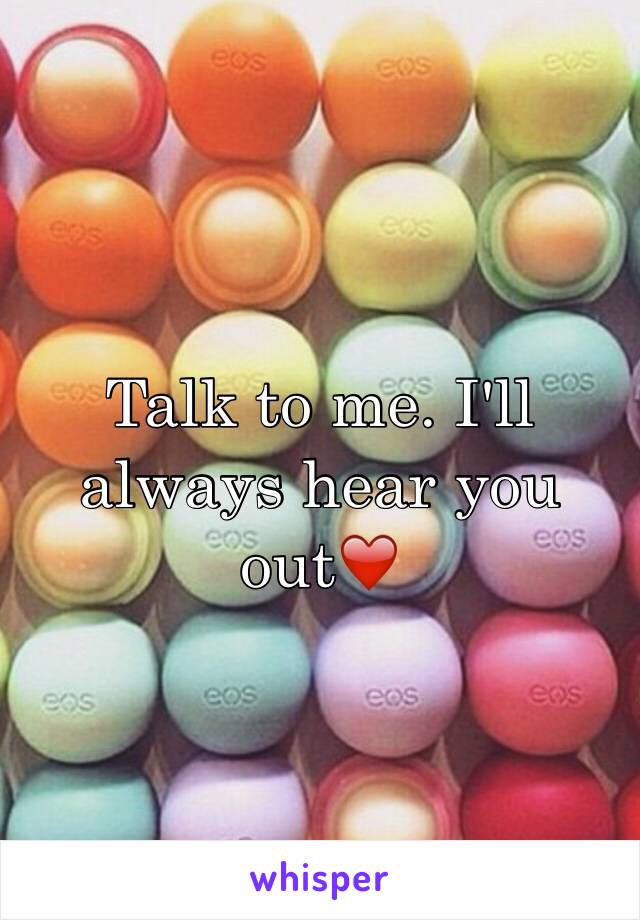 Talk to me. I'll always hear you out❤️