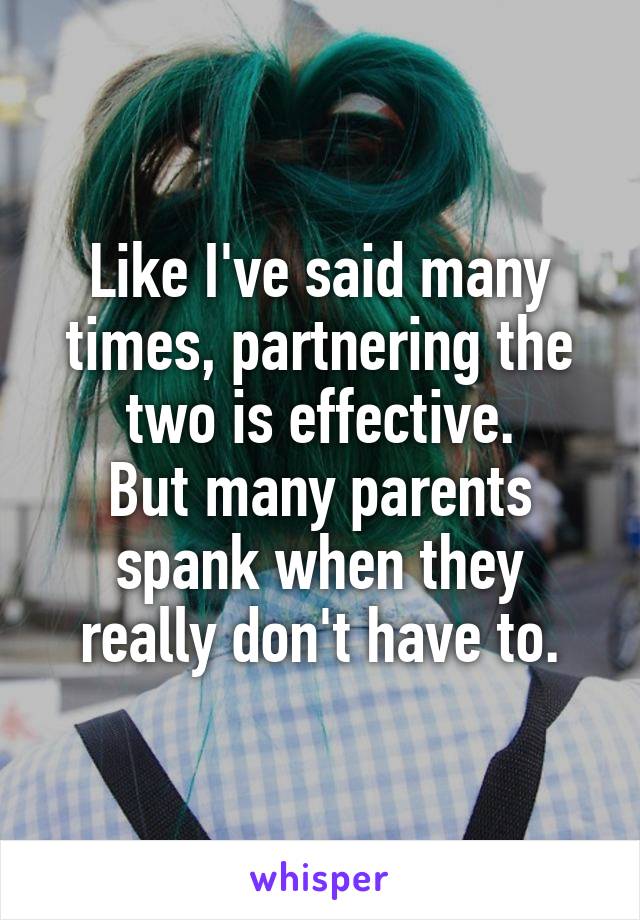 Like I've said many times, partnering the two is effective.
But many parents spank when they really don't have to.