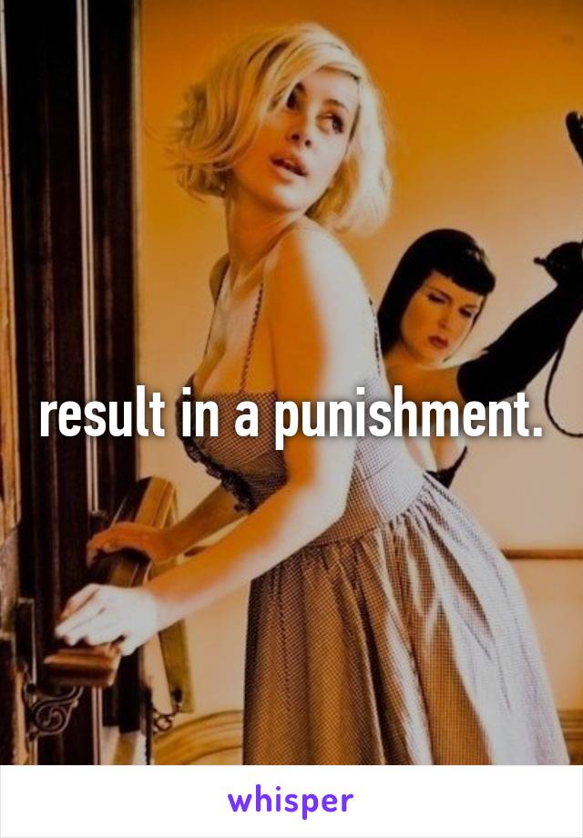 result in a punishment.