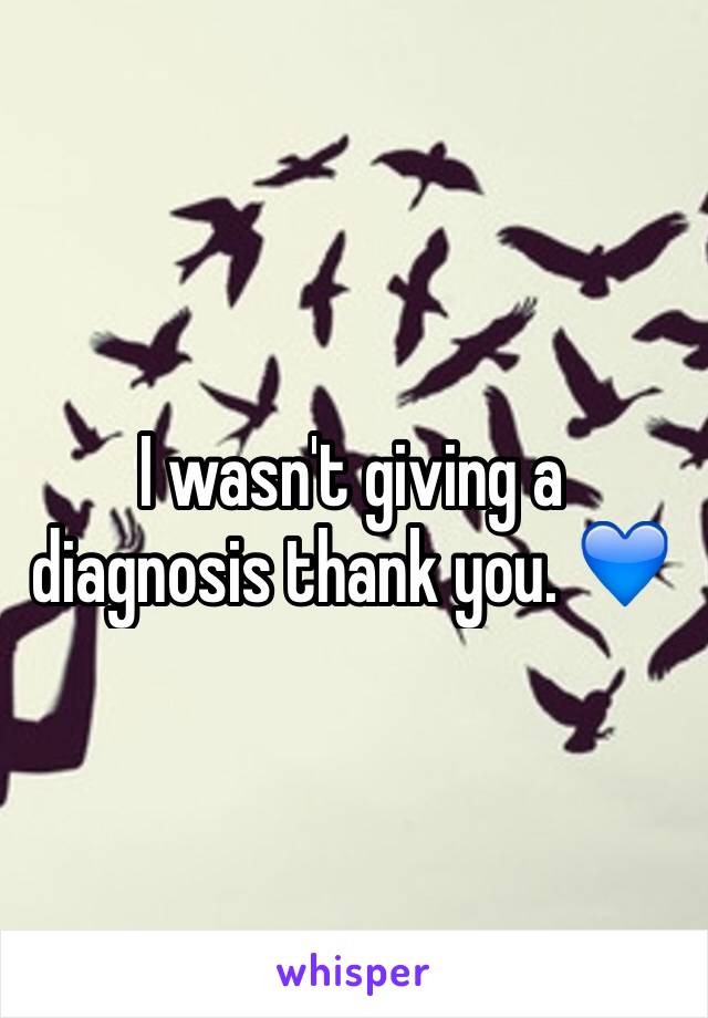 I wasn't giving a diagnosis thank you. 💙