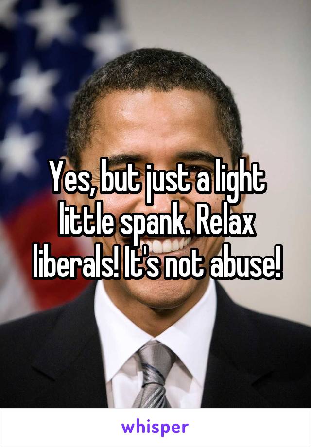 Yes, but just a light little spank. Relax liberals! It's not abuse!