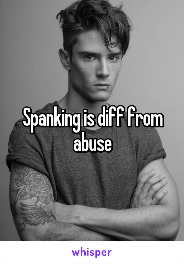 Spanking is diff from abuse