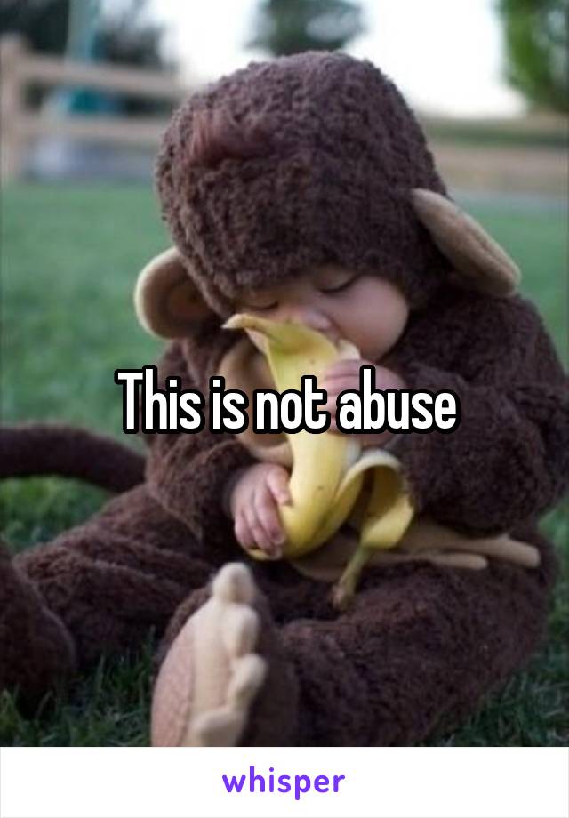 This is not abuse