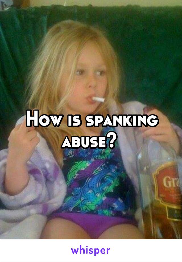 How is spanking abuse? 