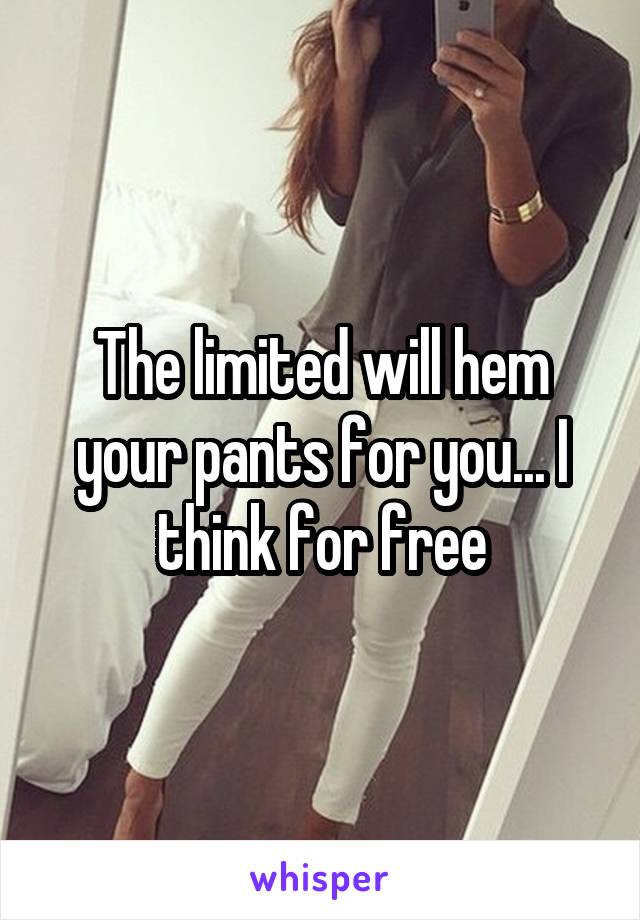 The limited will hem your pants for you... I think for free