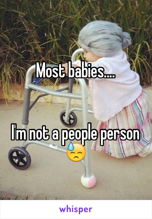 Most babies.... 


I'm not a people person 😓