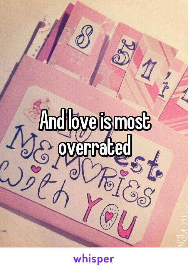 And love is most overrated