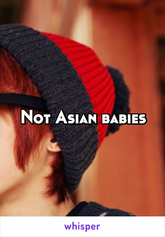 Not Asian babies