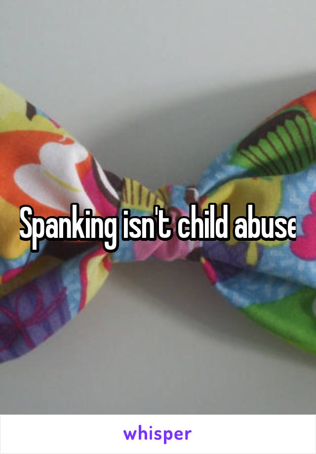 Spanking isn't child abuse