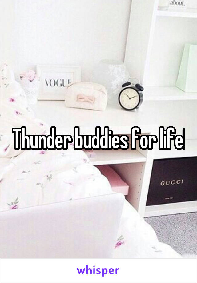 Thunder buddies for life!