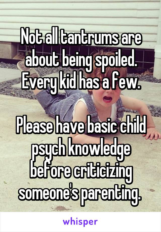 Not all tantrums are about being spoiled. Every kid has a few.

Please have basic child psych knowledge before criticizing someone's parenting. 