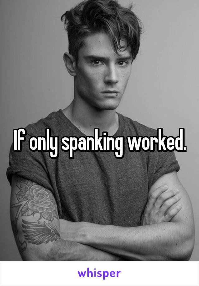 If only spanking worked.