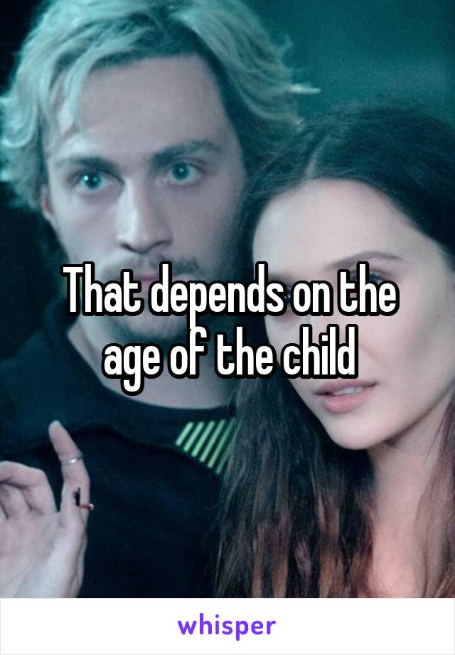 That depends on the age of the child