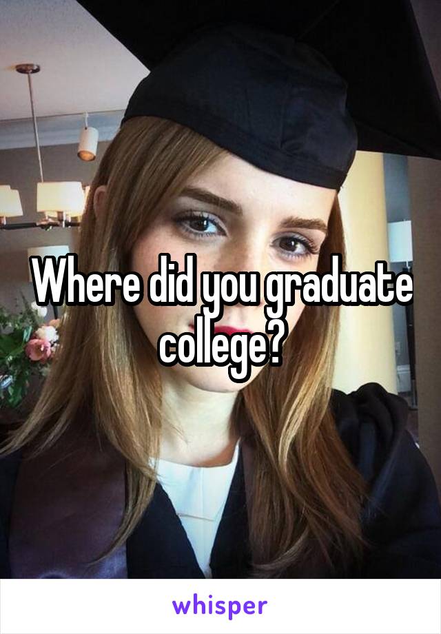 Where did you graduate college?