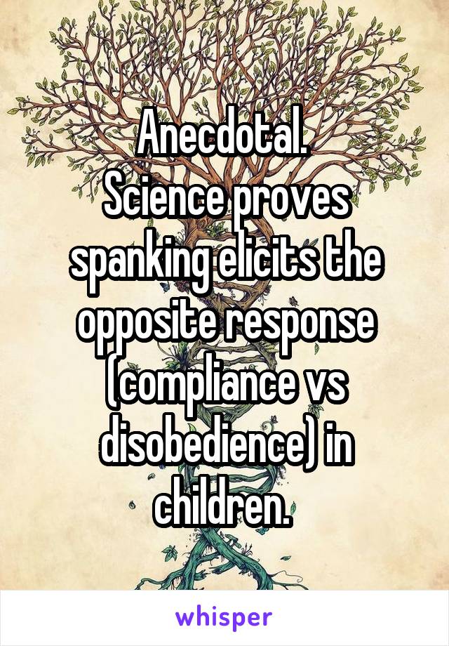 Anecdotal. 
Science proves spanking elicits the opposite response (compliance vs disobedience) in children. 