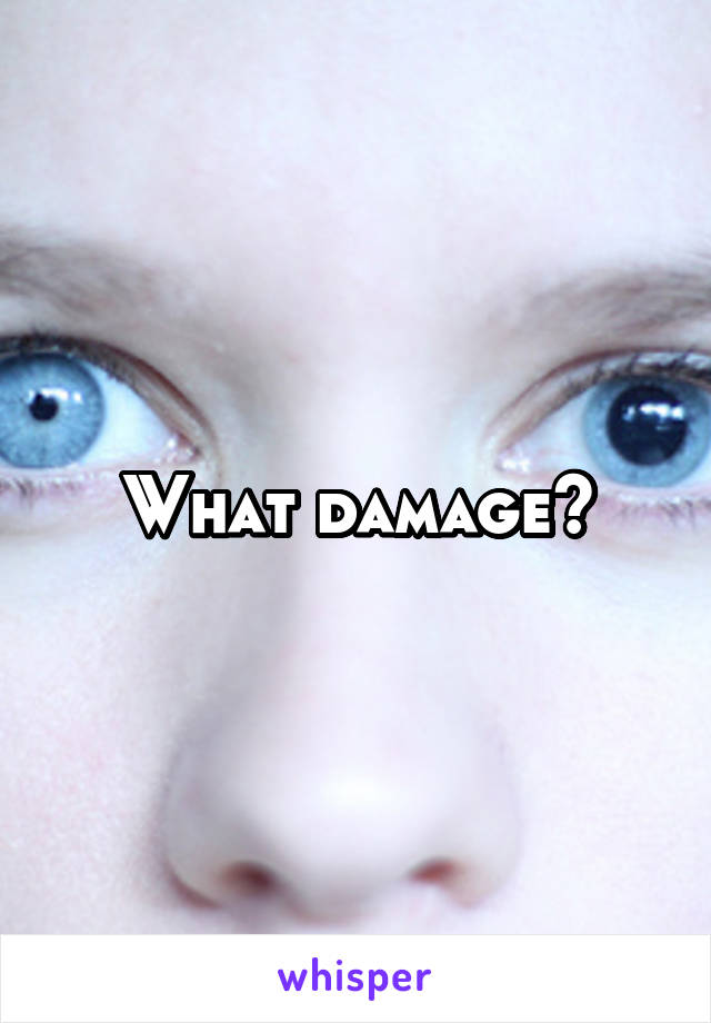 What damage?