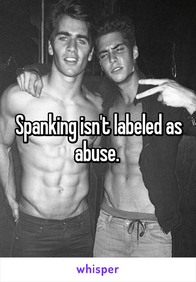 Spanking isn't labeled as abuse. 