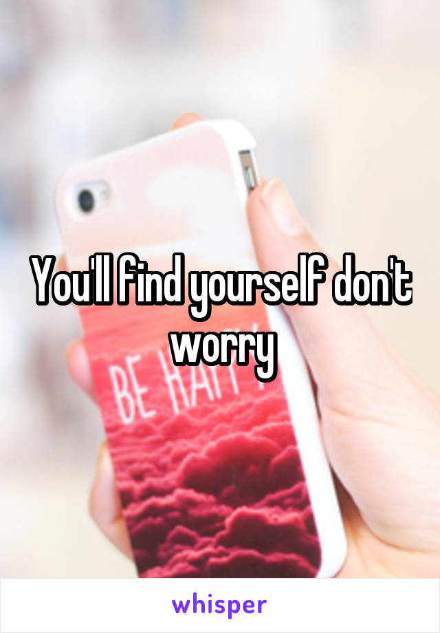 You'll find yourself don't worry