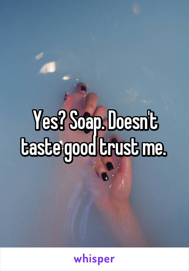 Yes? Soap. Doesn't taste good trust me. 