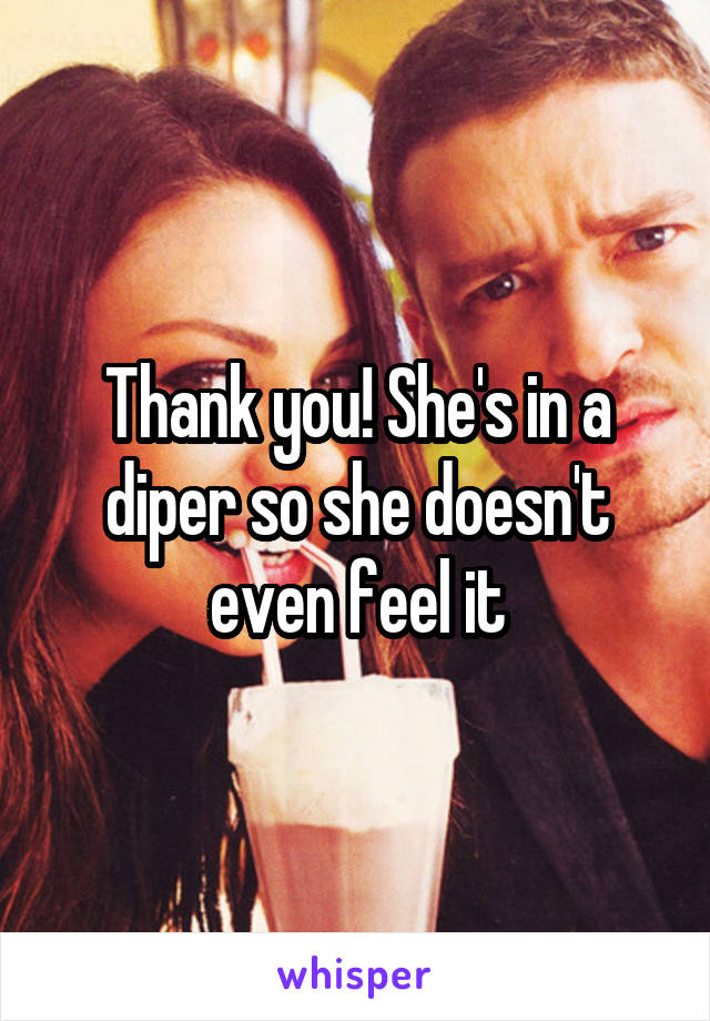 Thank you! She's in a diper so she doesn't even feel it