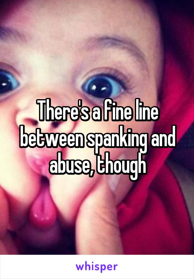 There's a fine line between spanking and abuse, though