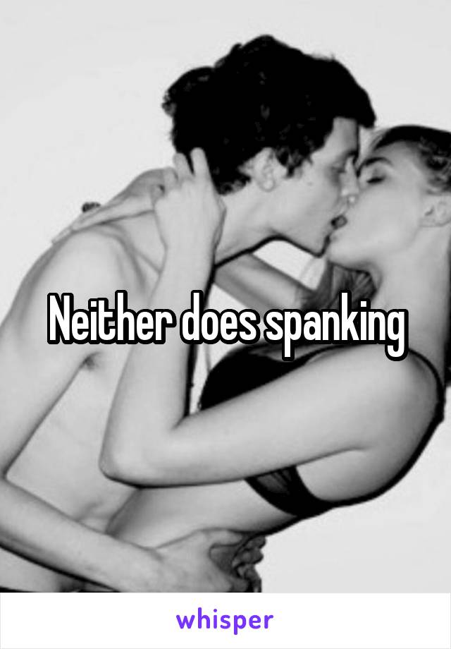 Neither does spanking