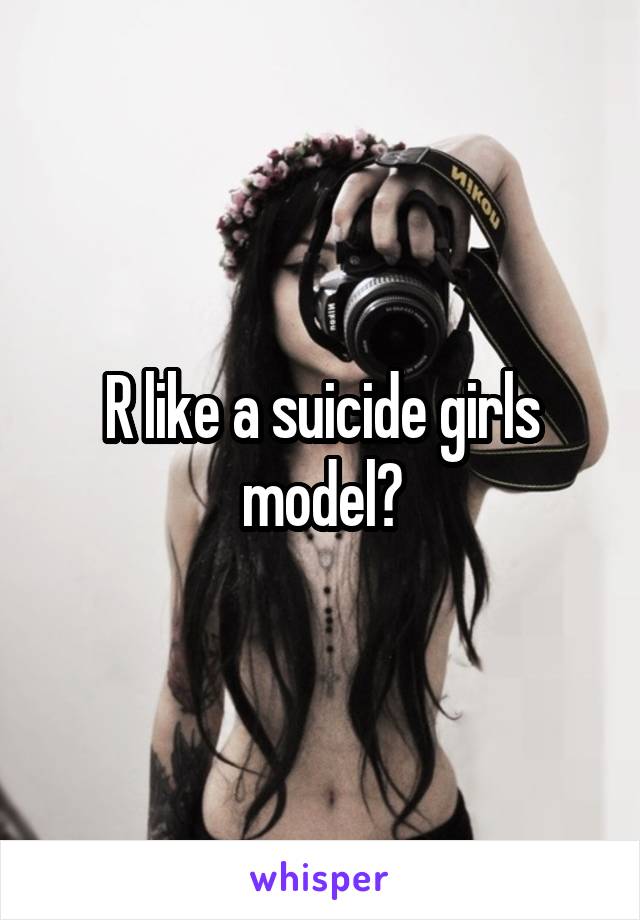 R like a suicide girls model?