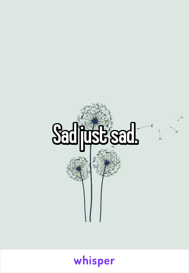 Sad just sad.