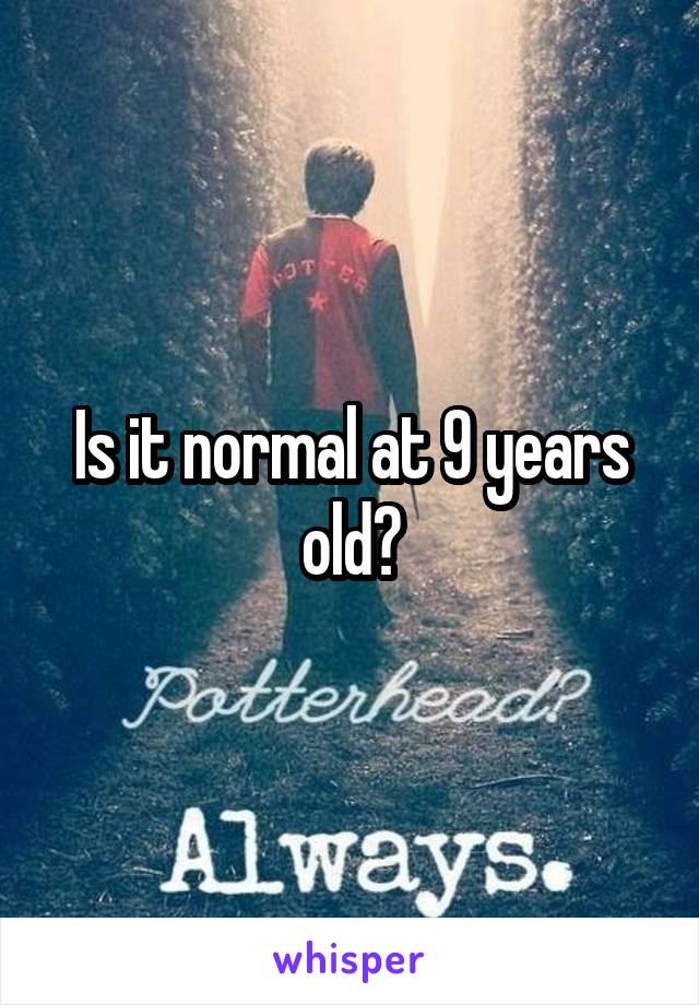 Is it normal at 9 years old?