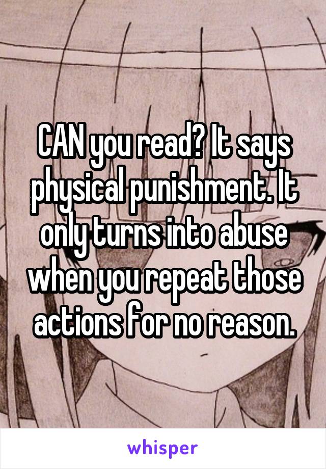 CAN you read? It says physical punishment. It only turns into abuse when you repeat those actions for no reason.