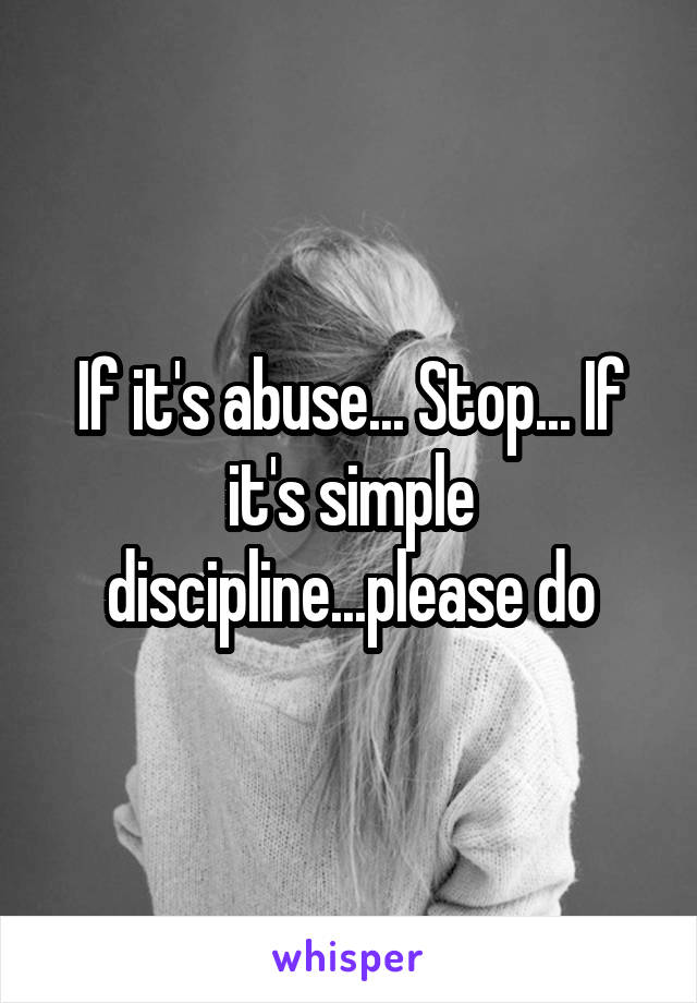 If it's abuse... Stop... If it's simple discipline...please do