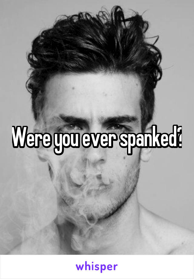 Were you ever spanked?