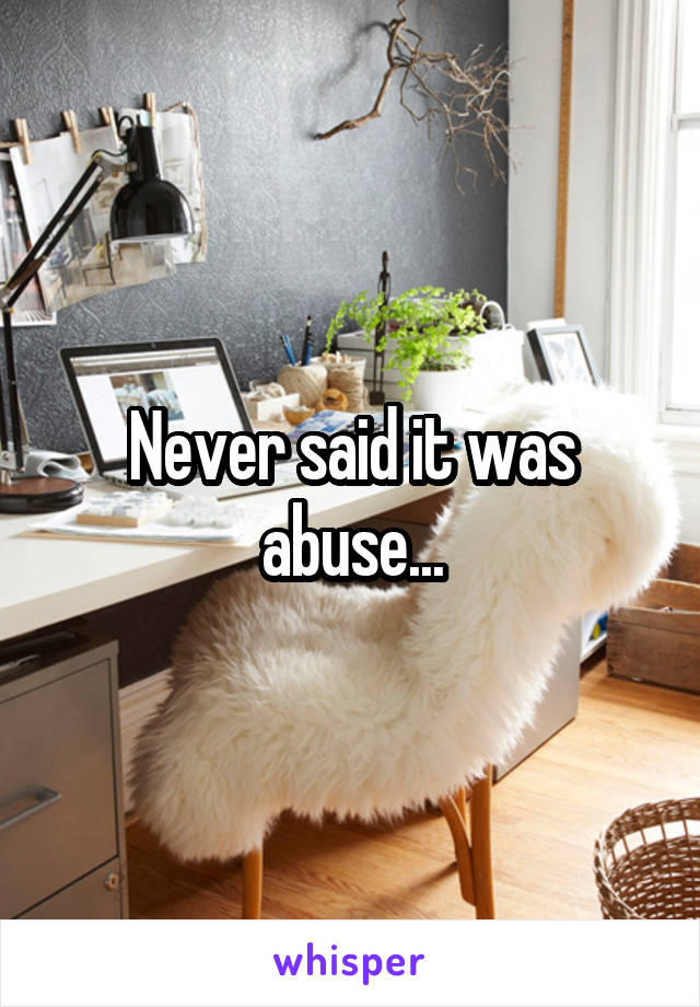 Never said it was abuse...