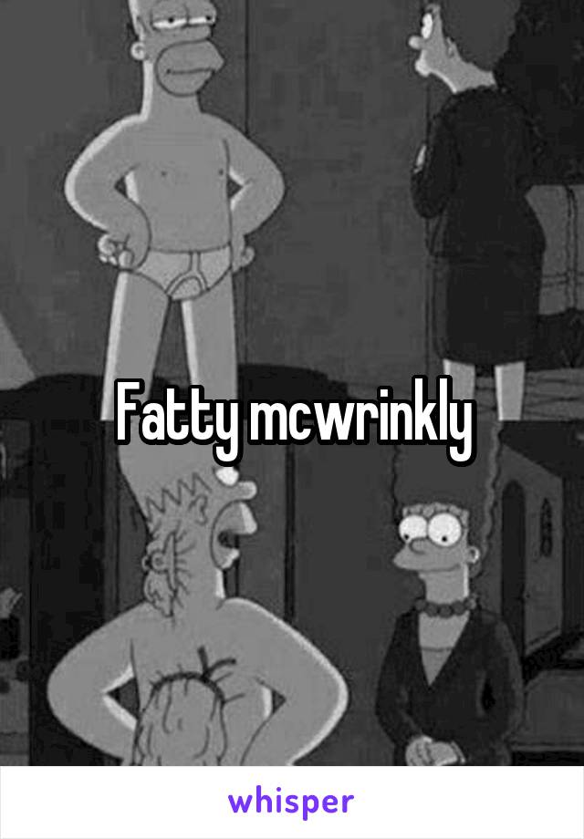 Fatty mcwrinkly