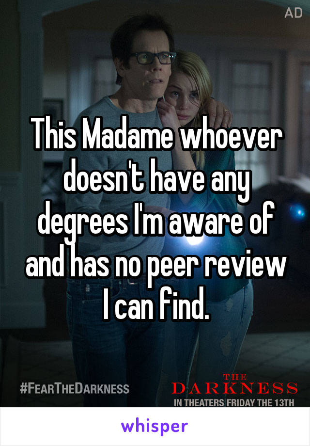 This Madame whoever doesn't have any degrees I'm aware of and has no peer review I can find.