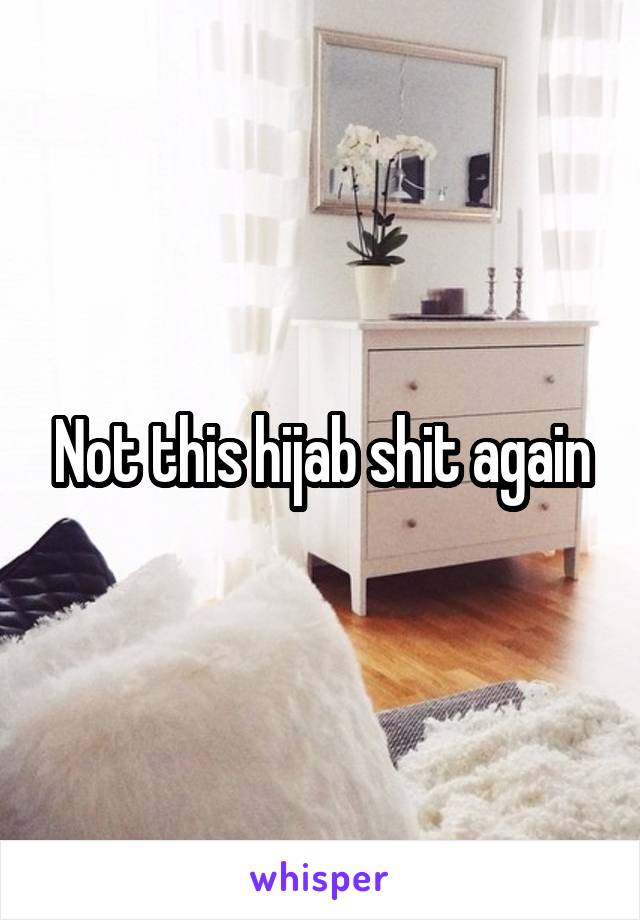 Not this hijab shit again