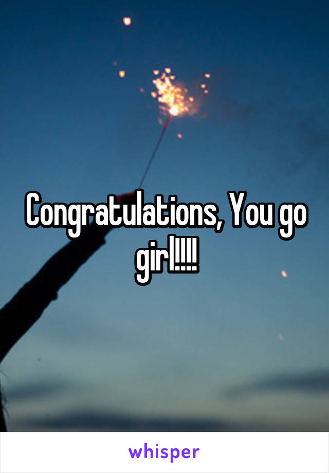 Congratulations, You go girl!!!!