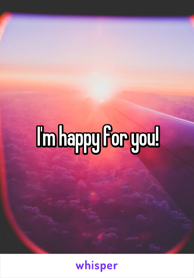 I'm happy for you!