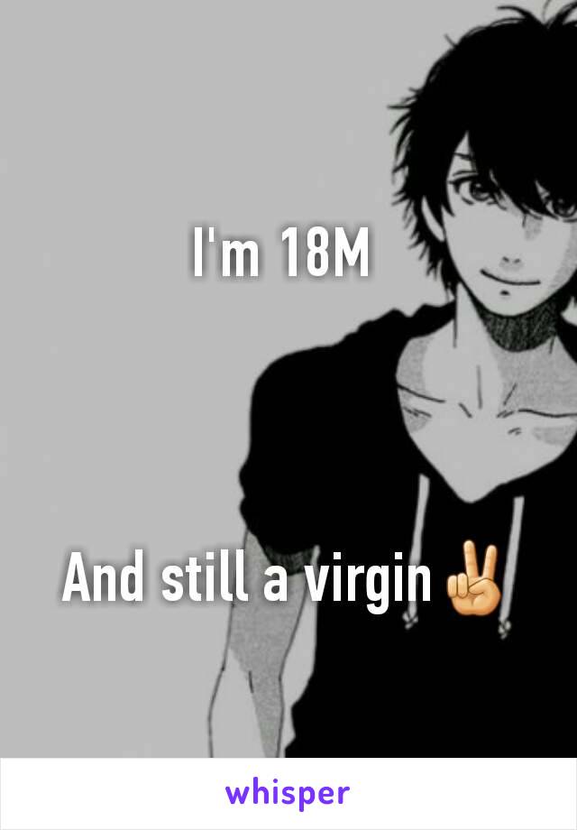 I'm 18M 




And still a virgin✌