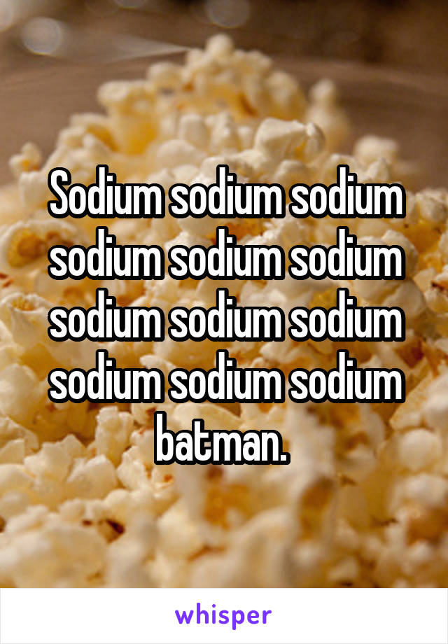 Sodium sodium sodium sodium sodium sodium sodium sodium sodium sodium sodium sodium batman. 