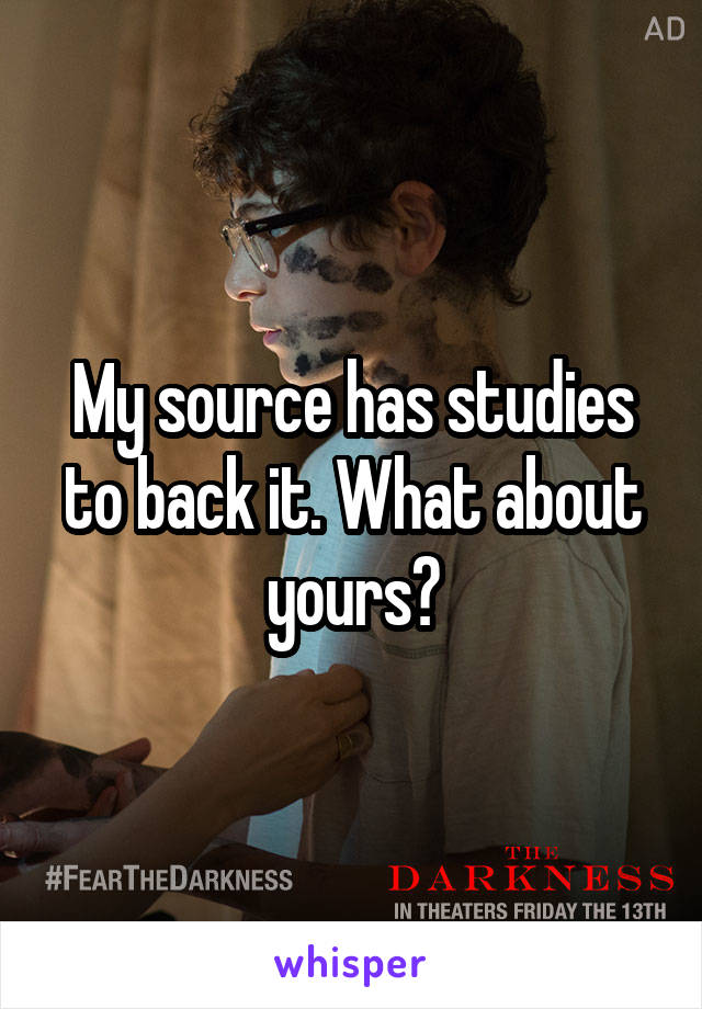 My source has studies to back it. What about yours?