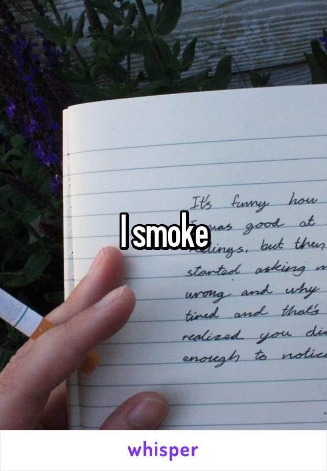 I smoke