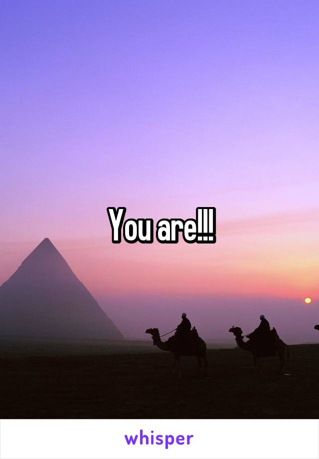 You are!!!