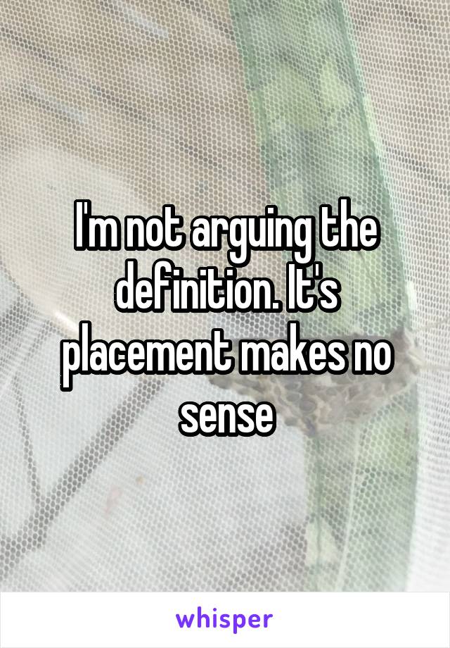 I'm not arguing the definition. It's placement makes no sense