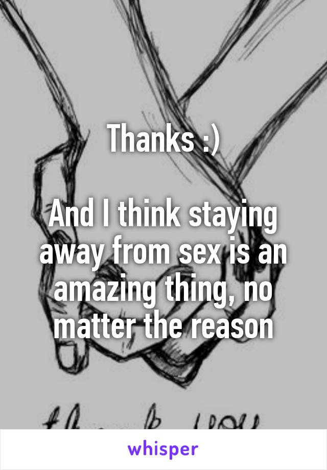 Thanks :)

And I think staying away from sex is an amazing thing, no matter the reason