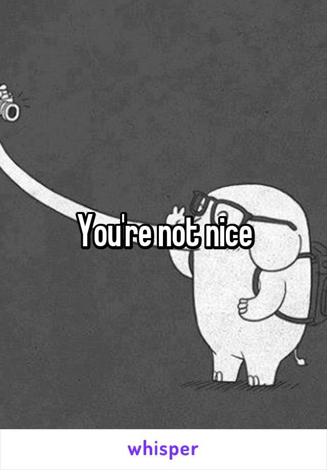 You're not nice