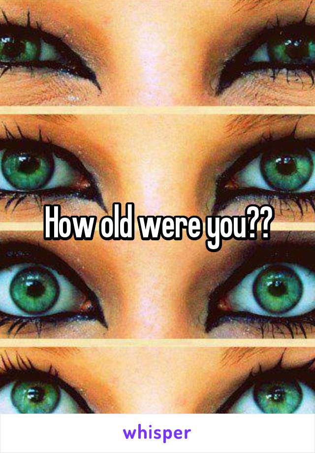 How old were you??