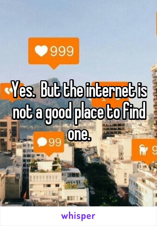 Yes.  But the internet is not a good place to find one.